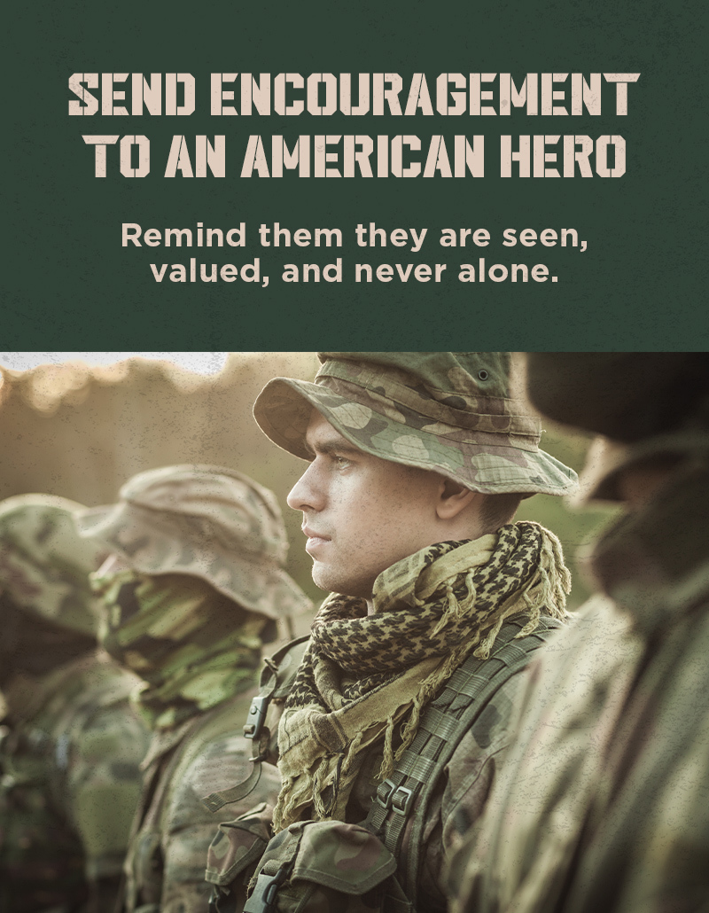 end Encouragement to an Amercian Hero. Remind them they are seen, valued, and never alone.